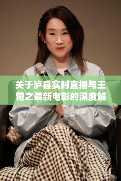 关于泸县实时直播与王菀之最新电影的深度解析