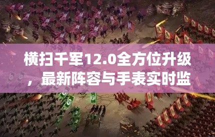 横扫千军12.0全方位升级,最新阵容与手表实时监控跟踪功能重磅来袭