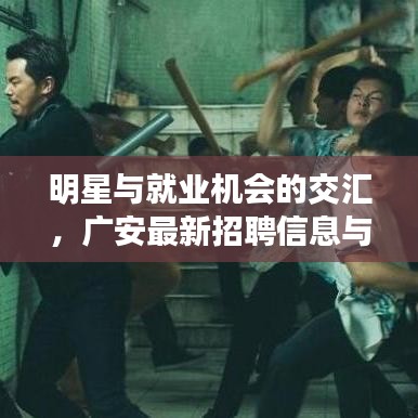 明星与就业机会的交汇，广安最新招聘信息与光芒挑战