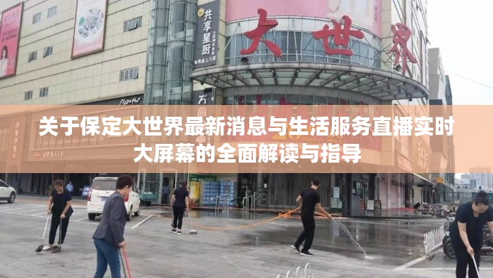 关于保定大世界最新消息与生活服务直播实时大屏幕的全面解读与指导