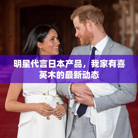 明星代言日本产品，我家有喜英木的最新动态