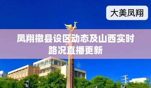 凤翔撤县设区动态及山西实时路况直播更新