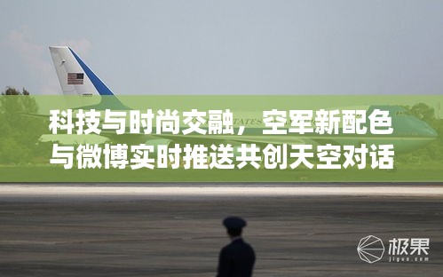 科技与时尚交融,空军新配色与微博实时推送共创天空对话新篇章