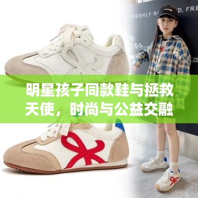 明星孩子同款鞋与拯救天使，时尚与公益交融的交汇点探索