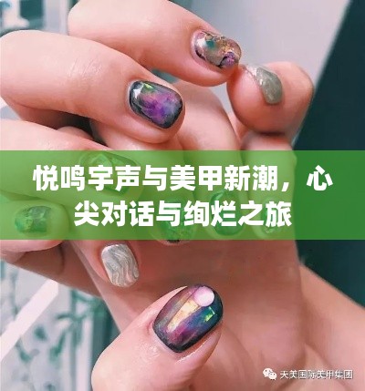 悦鸣宇声与美甲新潮,心尖对话与绚烂之旅