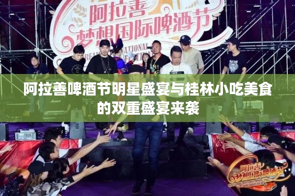 阿拉善啤酒节明星盛宴与桂林小吃美食的双重盛宴来袭