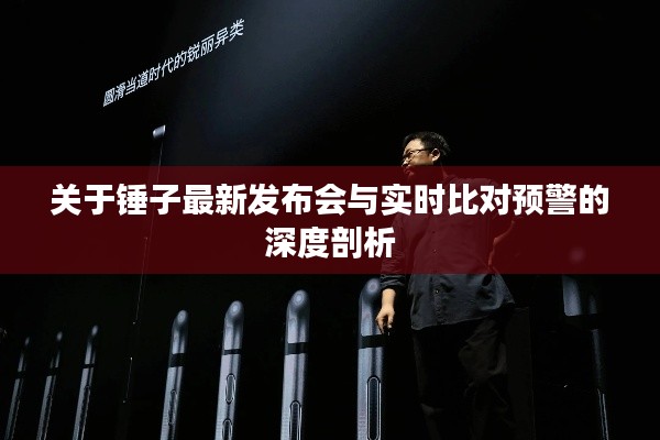 关于锤子最新发布会与实时比对预警的深度剖析