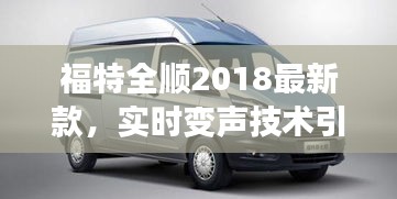 福特全顺2018最新款，实时变声技术引领市场潮流，音频革新展现独特魅力