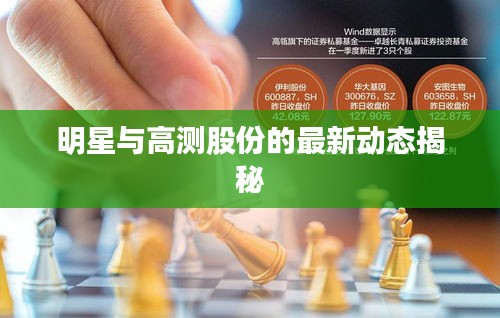 明星与高测股份的最新动态揭秘