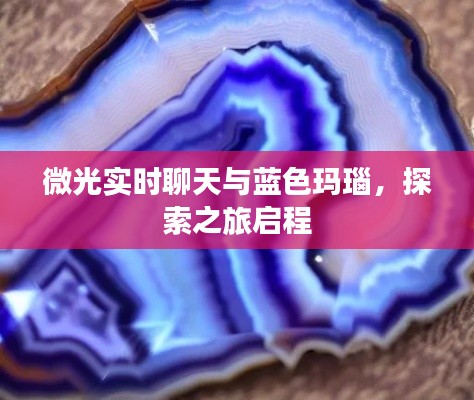 微光实时聊天与蓝色玛瑙，探索之旅启程