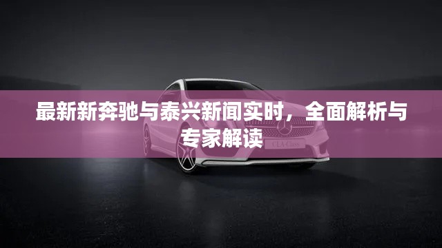最新新奔驰与泰兴新闻实时,全面解析与专家解读