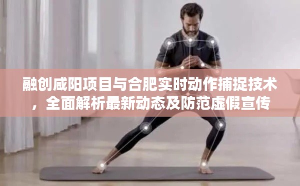 融创咸阳项目与合肥实时动作捕捉技术,全面解析最新动态及防范虚假宣传