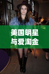 美国明星与爱淘金,星光熠熠下的最新动态