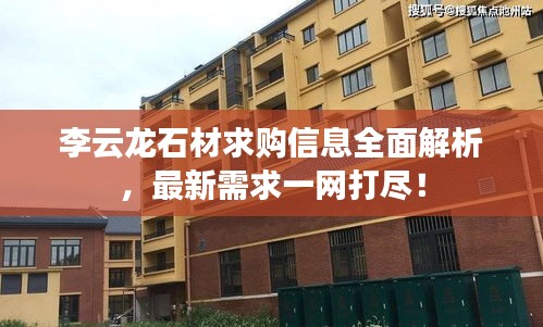李云龙石材求购信息全面解析,最新需求一网打尽!
