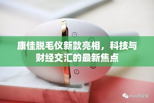 康佳脱毛仪新款亮相，科技与财经交汇的最新焦点