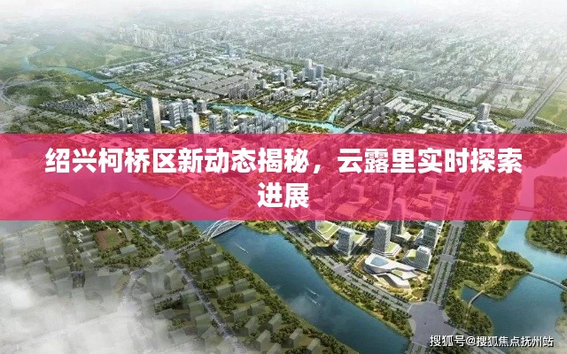 绍兴柯桥区新动态揭秘,云露里实时探索进展