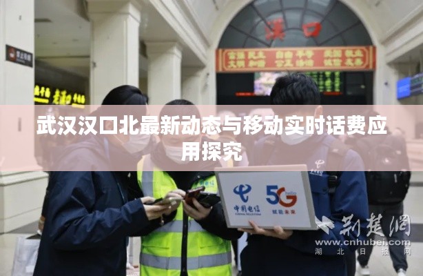 武汉汉口北最新动态与移动实时话费应用探究