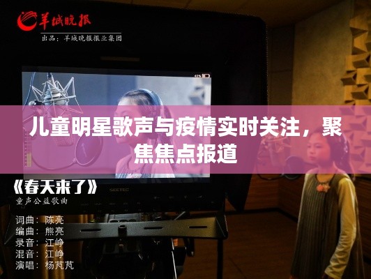 儿童明星歌声与疫情实时关注,聚焦焦点报道