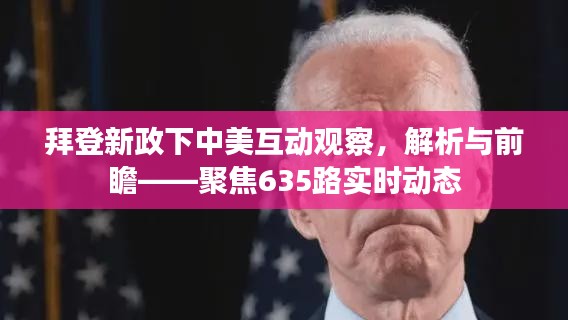 拜登新政下中美互动观察,解析与前瞻——聚焦635路实时动态