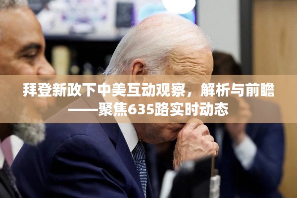 拜登新政下中美互动观察,解析与前瞻——聚焦635路实时动态