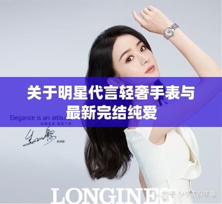 关于明星代言轻奢手表与最新完结纯爱