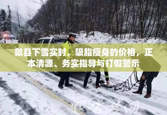 歙县下雪实时,吸脂瘦身的价格,正本清源、务实指导与打假警示