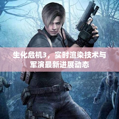 生化危机3,实时渲染技术与军演最新进展动态