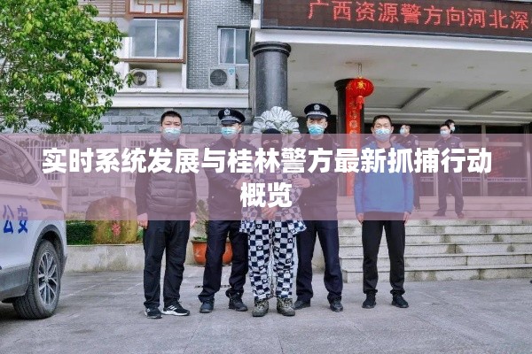 实时系统发展与桂林警方最新抓捕行动概览