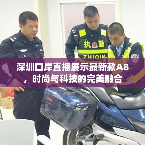 深圳口岸直播展示最新款A8,时尚与科技的完美融合