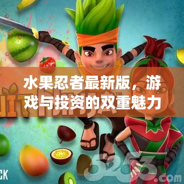 水果忍者最新版，游戏与投资的双重魅力，实时净值解析