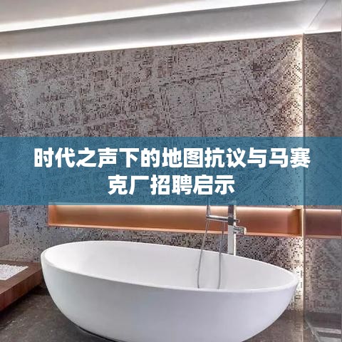 时代之声下的地图抗议与马赛克厂招聘启示