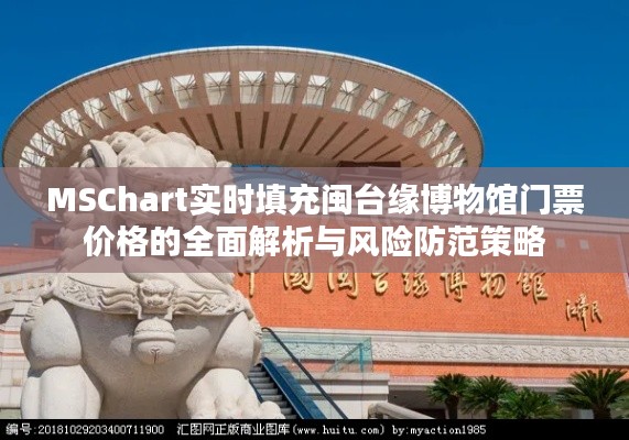 MSChart实时填充闽台缘博物馆门票价格的全面解析与风险防范策略