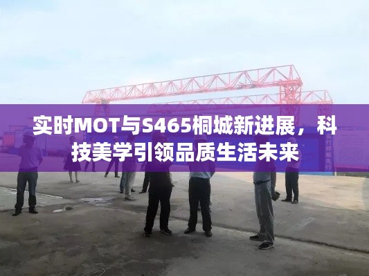实时MOT与S465桐城新进展，科技美学引领品质生活未来