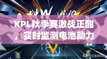 KPL秋季赛激战正酣，实时监测电池助力赛场风云之战