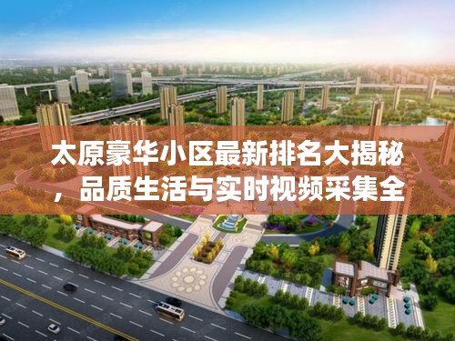 太原豪华小区最新排名大揭秘,品质生活与实时视频采集全景展示!