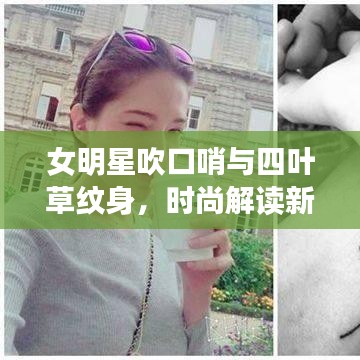 女明星吹口哨与四叶草纹身，时尚解读新潮流