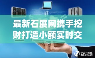 最新石展网携手挖财打造小额实时交易体验,便捷科技与美学尽在掌握!