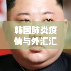 韩国肺炎疫情与外汇汇率实时观察及最新分析报告