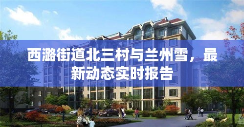 西潞街道北三村与兰州雪,最新动态实时报告