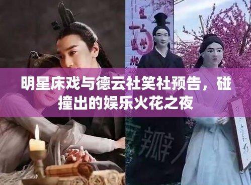 明星床戏与德云社笑社预告，碰撞出的娱乐火花之夜