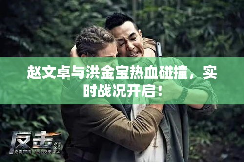 赵文卓与洪金宝热血碰撞，实时战况开启！
