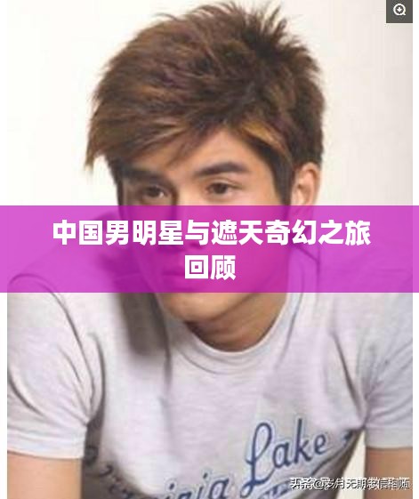 中国男明星与遮天奇幻之旅回顾