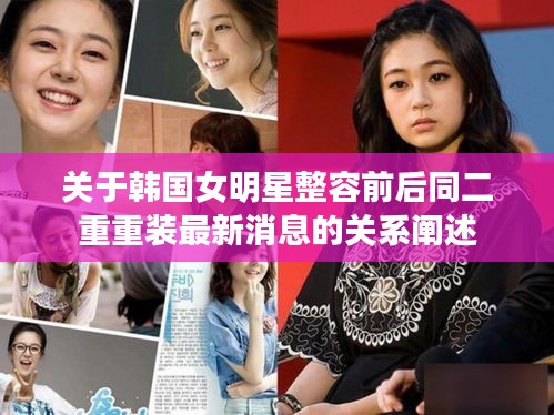 关于韩国女明星整容前后同二重重装最新消息的关系阐述