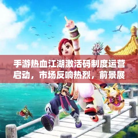 手游热血江湖激活码制度运营启动,市场反响热烈,前景展望与期待