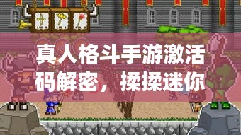 真人格斗手游激活码解密，揉揉迷你专属福利，开启格斗之旅！