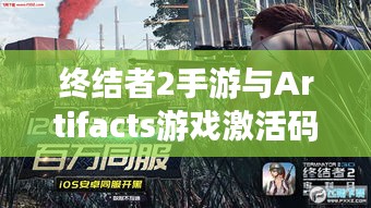 终结者2手游与Artifacts游戏激活码发布，市场反响热烈，未来前景展望分析