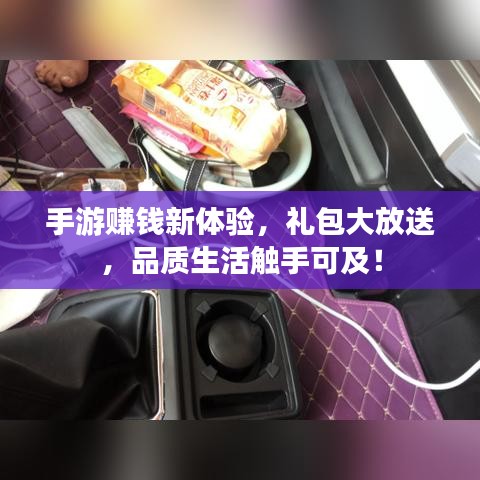 手游赚钱新体验，礼包大放送，品质生活触手可及！