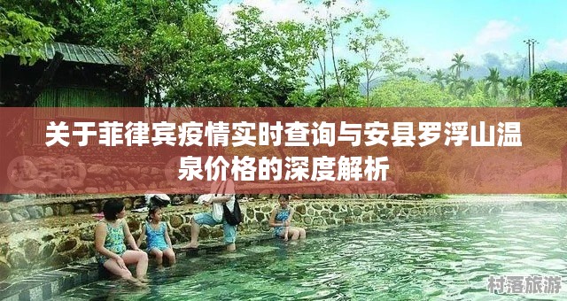 关于菲律宾疫情实时查询与安县罗浮山温泉价格的深度解析
