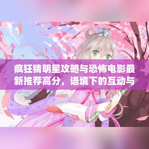 疯狂猜明星攻略与恐怖电影最新推荐高分,语境下的互动与潜在风险解析