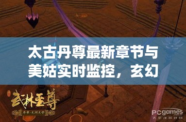 太古丹尊最新章节与美姑实时监控，玄幻世界探秘之旅